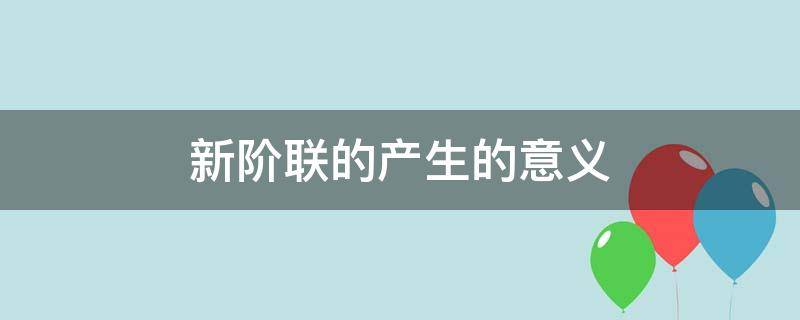 新階聯(lián)的產(chǎn)生的意義（為什么要成立新階聯(lián)）