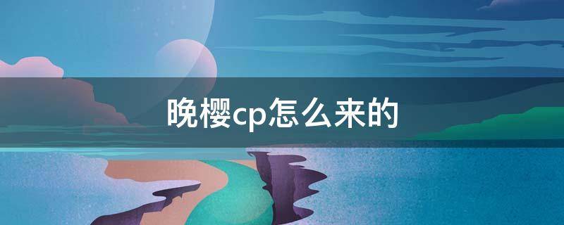 晚樱cp怎么来的 樱园cp是谁