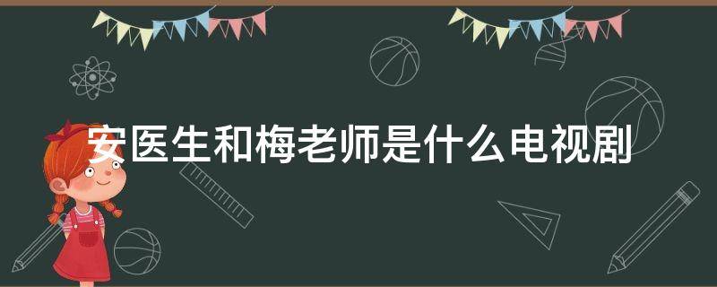 安医生和梅老师是什么电视剧 安梅是什么电视剧里的