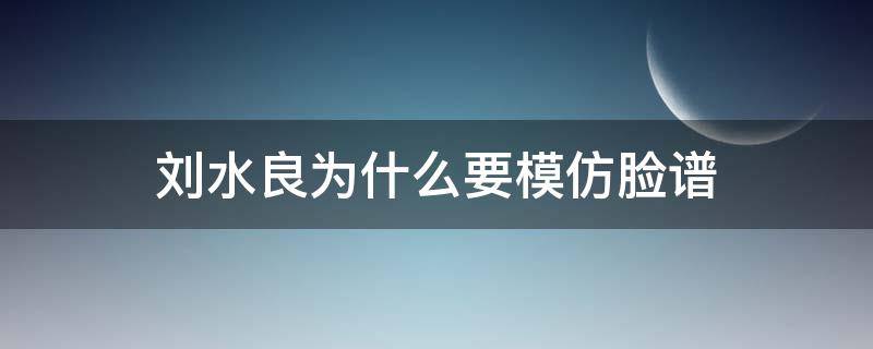 刘水良为什么要模仿脸谱 刘水良画脸谱