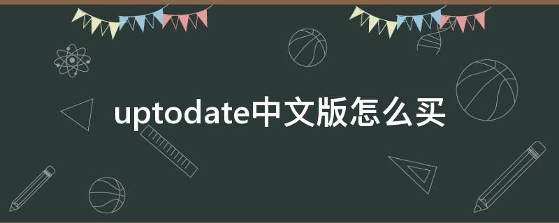 uptodate中文版怎么買 uptodate中文版賬號購買