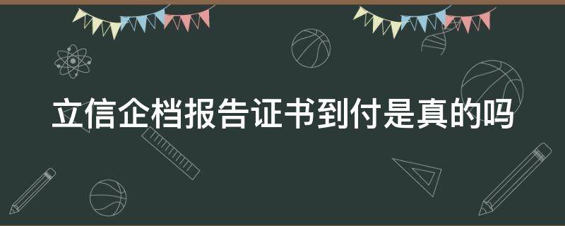 立信企档报告证书到付是真的吗 立信企档报告证书到付46元