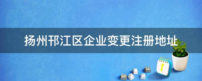 扬州邗江区企业变更注册地址 扬州邗江区工商管理局