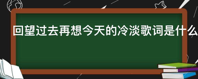 回望過去再想今天的冷淡歌詞是什么意思