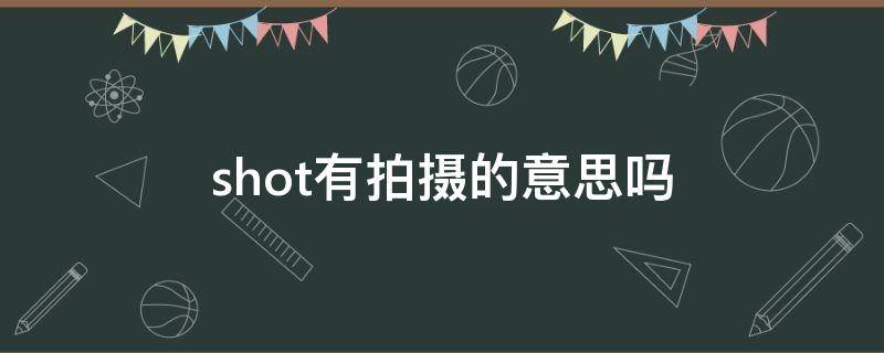 shot有拍摄的意思吗 拍摄是shot还是shoot