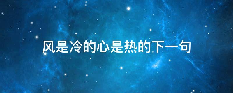 風(fēng)是冷的心是熱的下一句（天是冷的心是熱的）