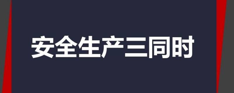 安全三同时是指什么？ 安全三同时是指什么报告