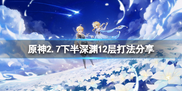 原神2.7下半深淵12層怎么打（原神2.2深淵12層）