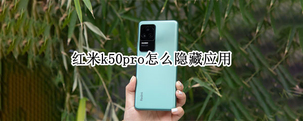 红米k50pro怎么隐藏应用（红米k40pro怎么隐藏应用）