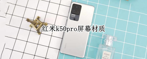 紅米k50pro屏幕材質 紅米k50pro屏幕材質是邊角料嗎