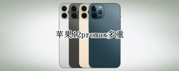 蘋果12promax多重（蘋果12promax多重多少克）