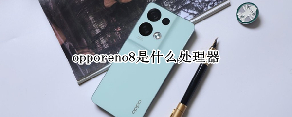 opporeno8是什么處理器 opporeno8參數(shù)