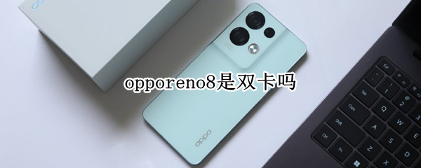 opporeno8是双卡吗 opporeno5是双卡吗?