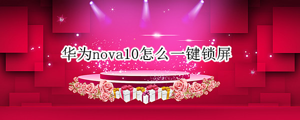 華為nova10怎么一鍵鎖屏（華為nova9怎樣設(shè)置一鍵鎖屏）