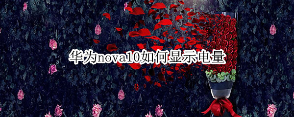 华为nova10如何显示电量 华为nova5电量显示