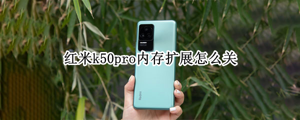 红米k50pro内存扩展怎么关（红米k40pro内存扩展）