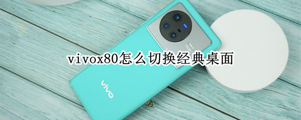 vivox80怎么切换经典桌面 vivox27怎样切换经典桌面