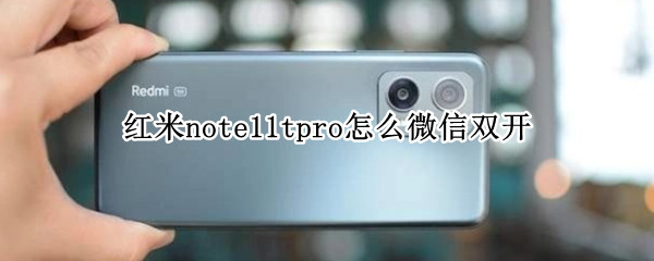 紅米note11tpro怎么微信雙開 紅米note9pro支持微信雙開嗎