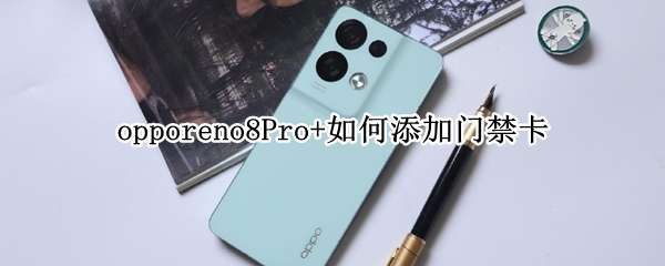 opporeno8Pro+如何添加门禁卡 opporeno4pro门禁卡设置方法