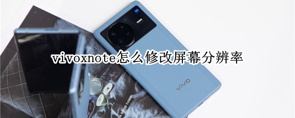 vivoxnote怎么修改屏幕分辨率 vivonex怎么調(diào)分辨率