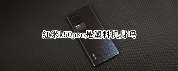 红米k50pro是塑料机身吗 红米k30pro是塑料机身吗