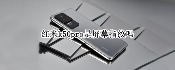 红米k50pro是屏幕指纹吗 红米k50是屏下指纹吗