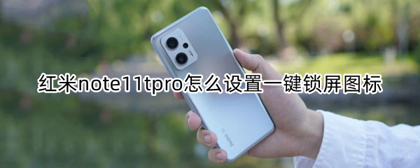 红米note11tpro怎么设置一键锁屏图标 红米note9如何添加一键锁屏