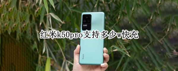 紅米k50pro支持多少w快充 紅米k20pro支持50w快充嗎