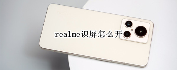 realme識(shí)屏怎么開 realme長(zhǎng)按識(shí)別