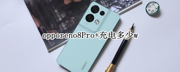 opporeno8Pro+充電多少w（opporeno4pro新手機(jī)需要充電8小時）