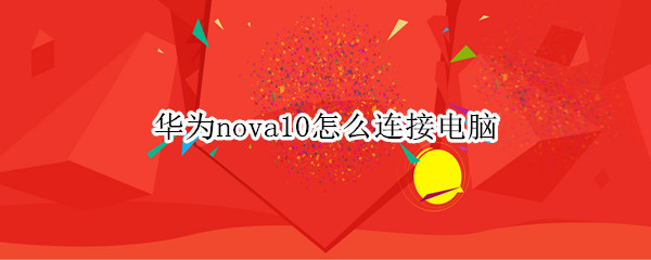 華為nova10怎么連接電腦（華為nova9連接電腦）