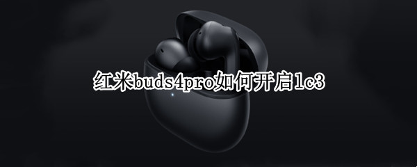 紅米buds4pro如何開啟lc3（redmi buds3連接）