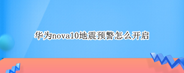 华为nova10地震预警怎么开启（华为nova6地震预警怎么开启）