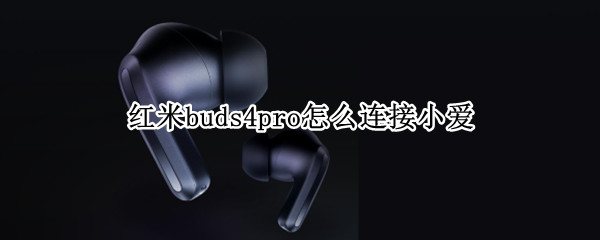 紅米buds4pro怎么連接小愛 freebuds3怎么連接紅米