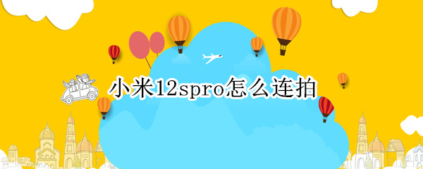 小米12spro怎么连拍（小米11tpro拍照）