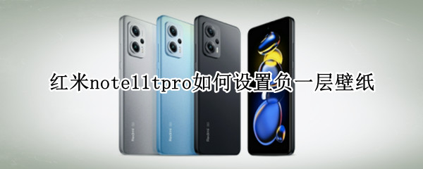 紅米note11tpro如何設(shè)置負(fù)一層壁紙 紅米note11內(nèi)置壁紙