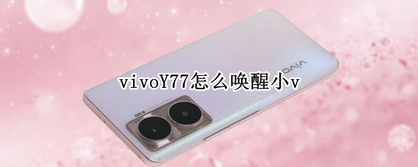 vivoY77怎么唤醒小v（vivoy67怎么唤醒小v）