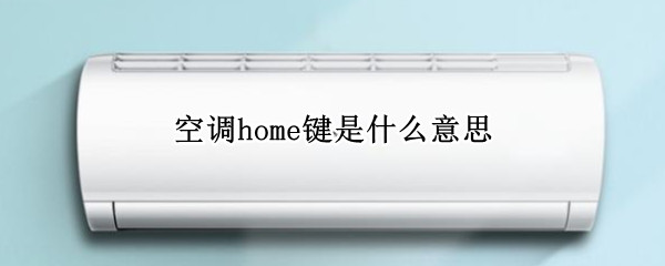 空调home键是什么意思（空调的home键是什么意思）