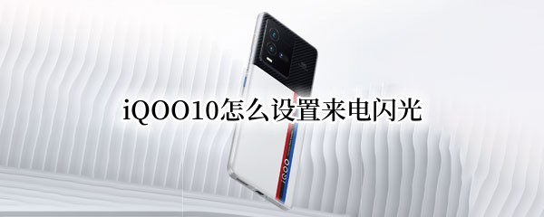 iQOO10怎么设置来电闪光（iqooz1怎么设置来电闪光灯）