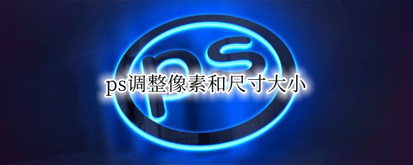 ps調(diào)整像素和尺寸大小 ps調(diào)整像素和尺寸大小后圖片變形了