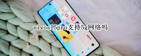 vivos15pro支持5g网络吗（vivos1手机支持5g网吗）