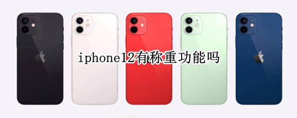 iphone12有称重功能吗 iPhone12可以称重