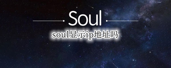 soul显示ip地址吗 通过soul能查到Ip地址吗