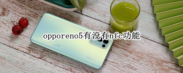 opporeno5有沒有nfc功能 opporeno5是否有nfc功能