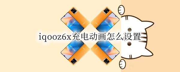 iqooz6x充电动画怎么设置（iqoo的充电动画怎么设置）