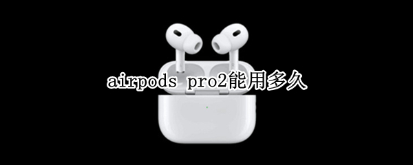 airpods pro2能用多久