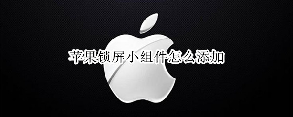 苹果锁屏小组件怎么添加（iphone锁屏添加小组件）