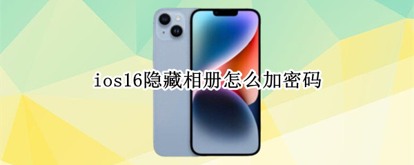 ios16隱藏相冊(cè)怎么加密碼 ios14隱藏相冊(cè)怎么設(shè)置密碼