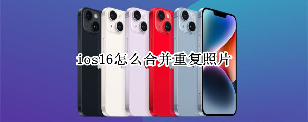 ios16怎么合并重復(fù)照片 ios 多張照片合并