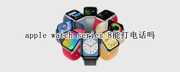 apple watch series 8能打电话吗